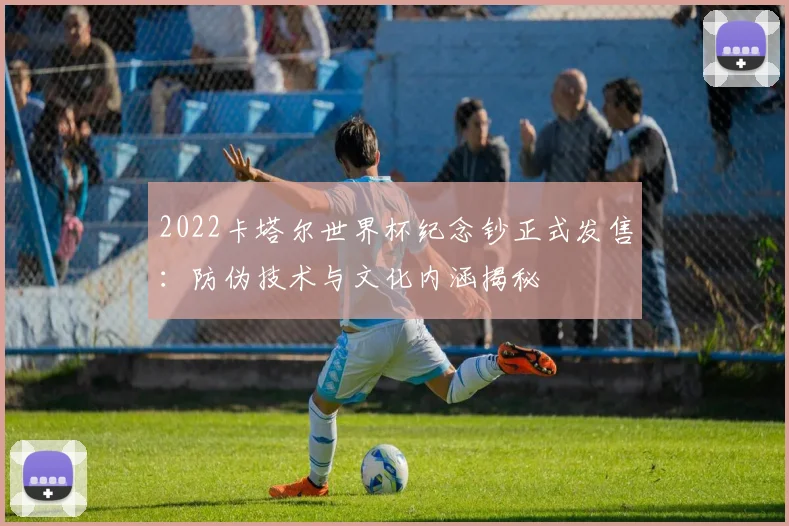 2022卡塔尔世界杯纪念钞正式发售：防伪技术与文化内涵揭秘