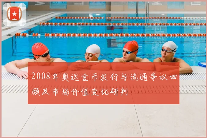 2008年奥运金币发行与流通争议回顾及市场价值变化研判